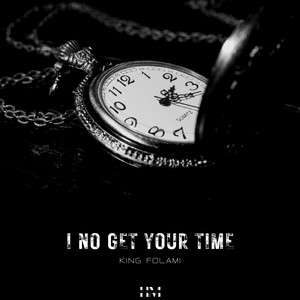 I no get your time