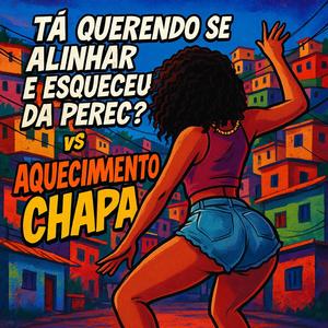 TÁ QUERENDO SE ALINHAR E ESQUECEU DA PEREC? vs AQUECIMENTO CHAPA (Explicit)
