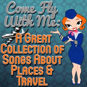 Come Fly With Me: A Great Collection of Songs About Places & Travel