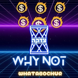 Why Not (Tzedakah)