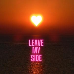Leave My Side (Explicit)