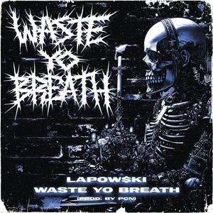 WASTE YO BREATH (Explicit)