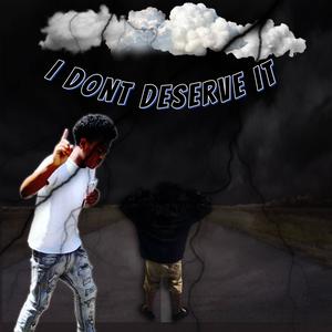 I Dont Deserve It (Explicit)