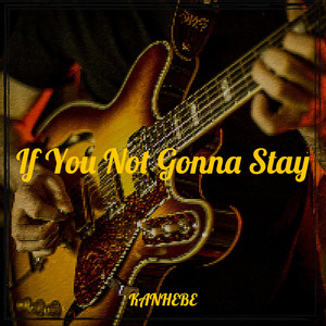 If You Not Gonna Stay