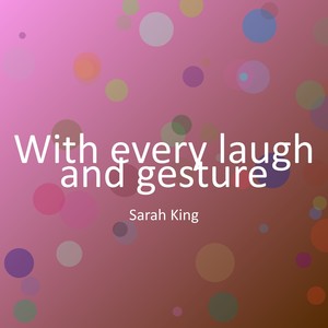 With every laugh and gesture