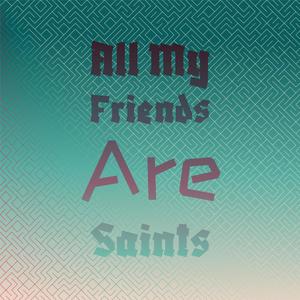 All My Friends are Saints