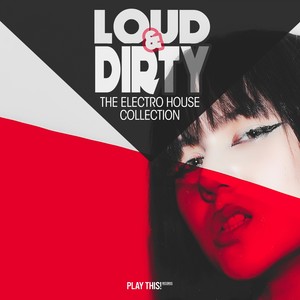 Loud & Dirty - The Electro House Collection