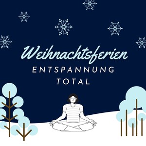 Weihnachtsferien Entspannung Total - Ruhige Musik für Yoga, Meditation, psychophysiologische Entspannungstechniken, Umgang mit Stress und Emotionen