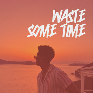 Waste Some Time (Explicit)