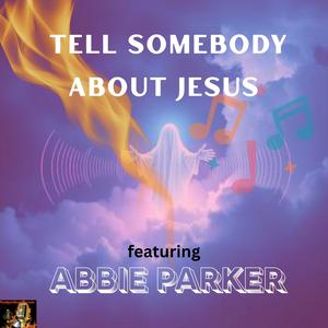 Tell Somebody About Jesus (feat. Abbie Parker) (Praise)