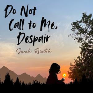 Do Not Call to Me, Despair