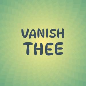 Vanish Thee