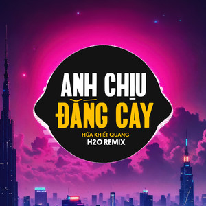 Anh Chịu Đắng Cay (Remix)