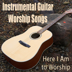 Instrumental Guitar Worship Songs - Here I Am to Worship