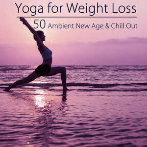 Yoga for Weight Loss – 50 Ambient New Age & Chill Out Music for Ashtanga Yoga, Power Pilates & Weight Loss Yoga Sexy Beach Body