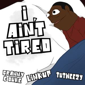 I Ain't Tired (feat. Granny & Duke, Linkup & Tutweezy)