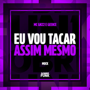 EU VOU TACAR ASSIM MESMO (Explicit)