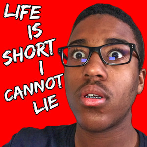LIFE IS SHORT I CANNOT LIE