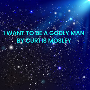 I Want to Be a Godly Man