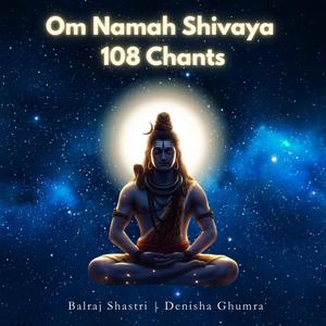 Balraj Shastri - Om Namah Shivaya 108 Chants (feat. Denisha Ghumra)