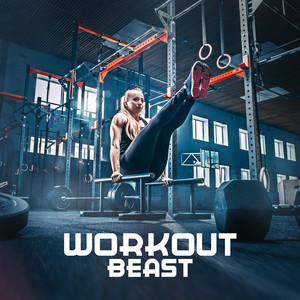 Workout Beast: Music for Strength Training, Endurance Run, Crossfit, Workout at the Gym and Many More