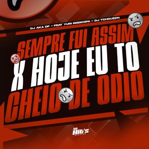 Sempre Fui Assim x Hoje eu to Cheio de Odio (Explicit)