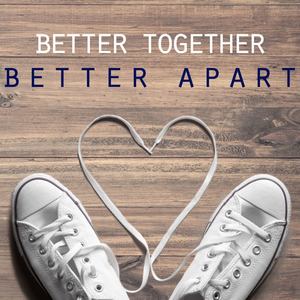 Better Together, Better Apart