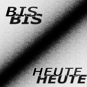 Bis Heute