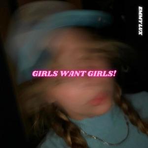 Girls Want Girls! (Explicit)