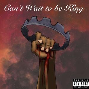 Can't Wait To Be King (Explicit)