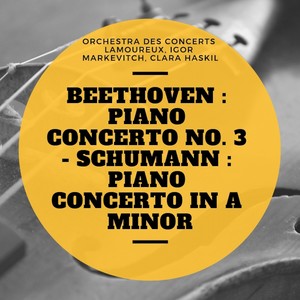 Beethoven : Piano Concerto No. 3 - Schumann : Piano Concerto In A Minor