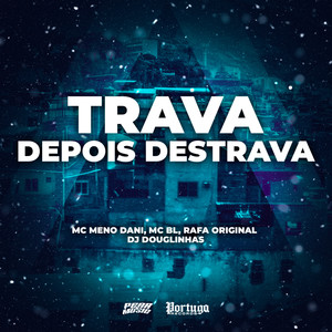 Trava Depois Destrava (Explicit)