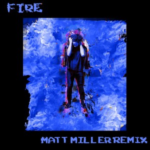 Fire (Matt Miller Remix)