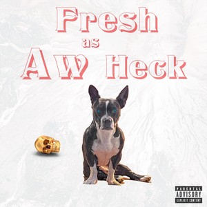 Fresh as Aw Heck (Explicit)