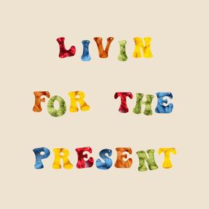 Livin for the present
