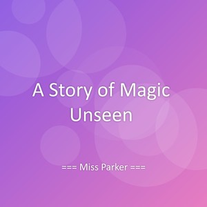 A Story of Magic Unseen
