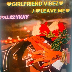 GiRLFRIEND VIBEZ / LEAVE ME