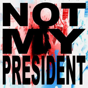 NOT MY PRESIDENT (Explicit)