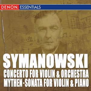 Szymanowski: Mythen, Op. 30 - Sonate for Violin and Klavier, Op. 9 - Concerto for Violin and Orchestra, Op. 35