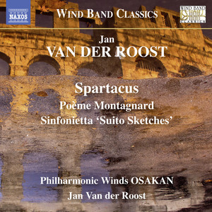 VAN DER ROOST, J.: Spartacus / Poeme Montagnard / Sinfonietta, "Suito Sketches" (Philharmonic Winds OSAKAN, Van der Roost)