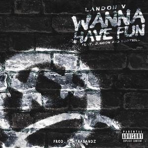 Wanna Have Fun(feat. J. Goon & TooTrill) (Explicit)