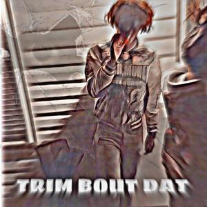 Trim Bout Dat (Explicit)