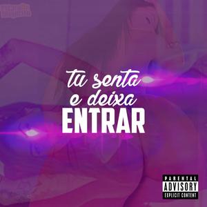 TU SENTA E DEIXA ENTRAR (Explicit)
