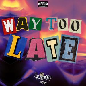 WAY TOO LATE (feat. Jesus Luna) (Explicit)
