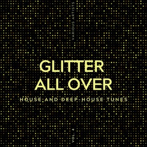 Glitter All Over (House and Deep-House Tunes) , Vol. 4