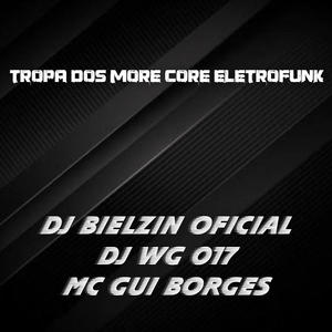 Tropa Dos More Core Eletrofunk (feat. Dj wg 017 & Mc Gui Borges) [Explicit]