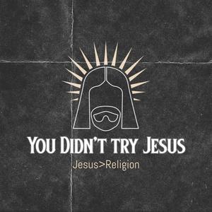 You Didn't Try Jesus