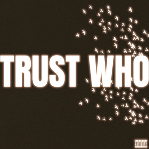 Trust Who (Explicit)