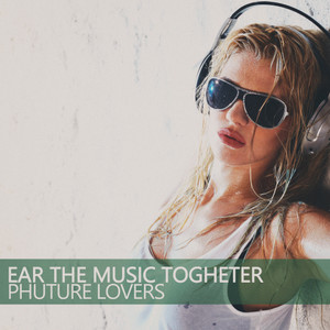 Ear the Music Togheter (Phuture Love Mix)