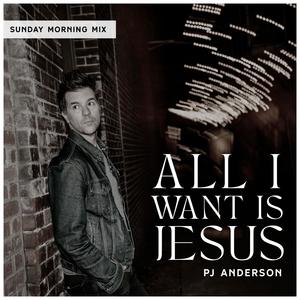 All I Want Is Jesus (Sunday Morning Mix)